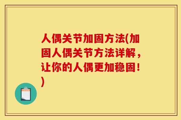 人偶关节加固方法(加固人偶关节方法详解，让你的人偶更加稳固！)