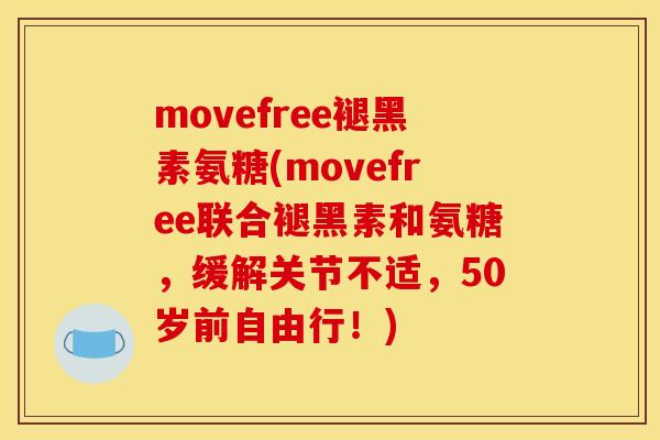 movefree褪黑素氨糖(movefree联合褪黑素和氨糖，缓解关节不适，50岁前自由行！)
