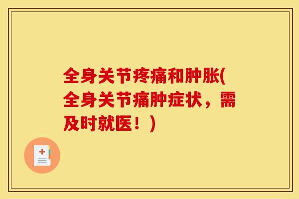 全身关节疼痛和肿胀(全身关节痛肿症状，需及时就医！)