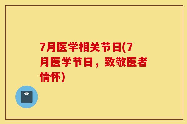 7月医学相关节日(7月医学节日,致敬医者情怀) 7月医学相关节日(7月医学节日,致敬医者情怀)