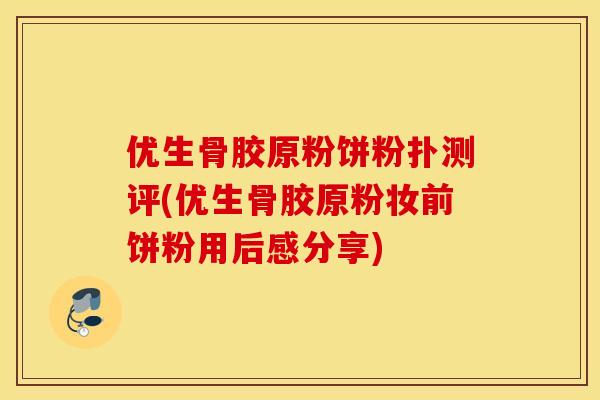 优生骨胶原粉饼粉扑测评(优生骨胶原粉妆前饼粉用后感分享)