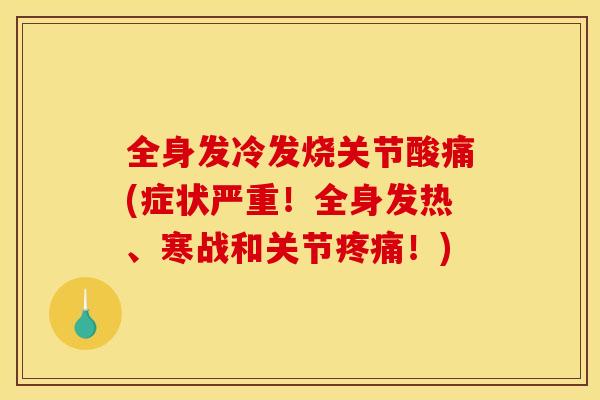 全身发冷发烧关节酸痛(症状严重！全身发热、寒战和关节疼痛！)