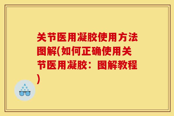 关节医用凝胶使用方法图解(如何正确使用关节医用凝胶：图解教程)