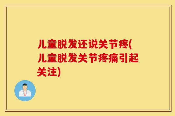 儿童脱发还说关节疼(儿童脱发关节疼痛引起关注)