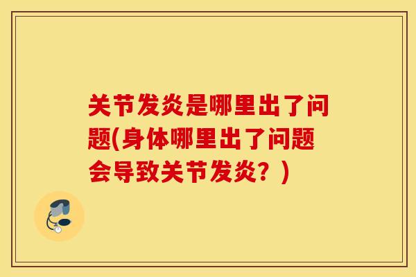 关节发炎是哪里出了问题(身体哪里出了问题会导致关节发炎？)