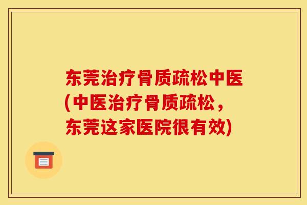 东莞治疗骨质疏松中医(中医治疗骨质疏松，东莞这家医院很有效)
