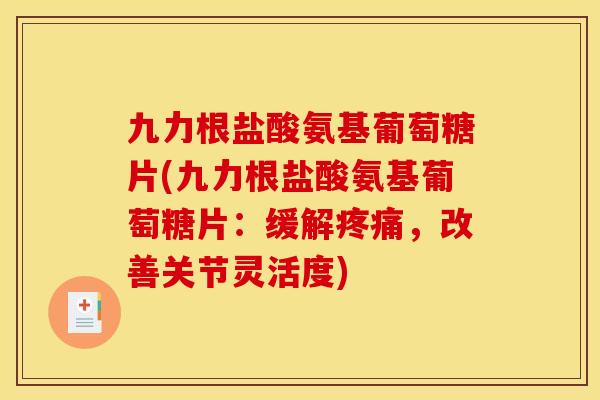 九力根盐酸氨基葡萄糖片(九力根盐酸氨基葡萄糖片：缓解疼痛，改善关节灵活度)