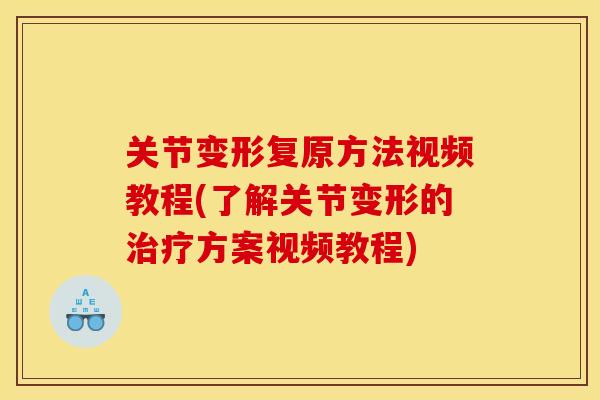 关节变形复原方法视频教程(了解关节变形的治疗方案视频教程) 关节变形复原方法视频教程(了解关节变形的治疗方案视频教程)