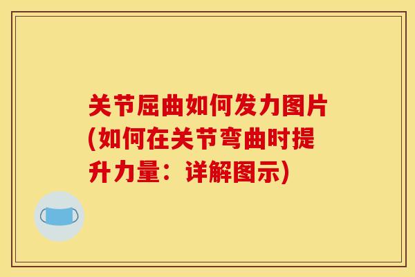 关节屈曲如何发力图片(如何在关节弯曲时提升力量：详解图示)