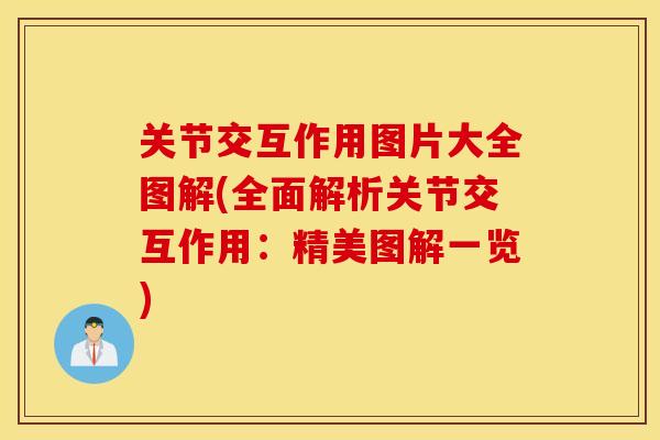 关节交互作用图片大全图解(全面解析关节交互作用：精美图解一览)