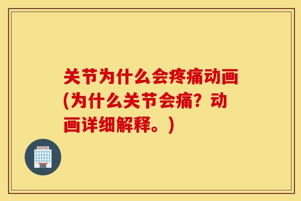关节为什么会疼痛动画(为什么关节会痛？动画详细解释。)