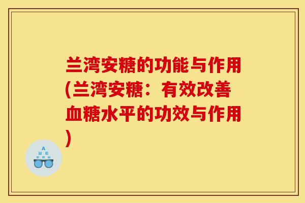 兰湾安糖的功能与作用(兰湾安糖：有效改善血糖水平的功效与作用)