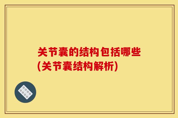 关节囊的结构包括哪些(关节囊结构解析)