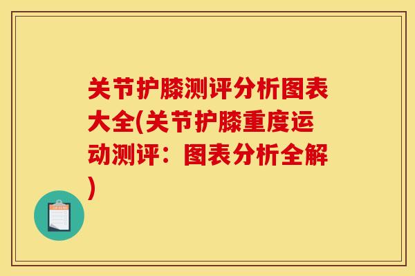 关节护膝测评分析图表大全(关节护膝重度运动测评：图表分析全解)