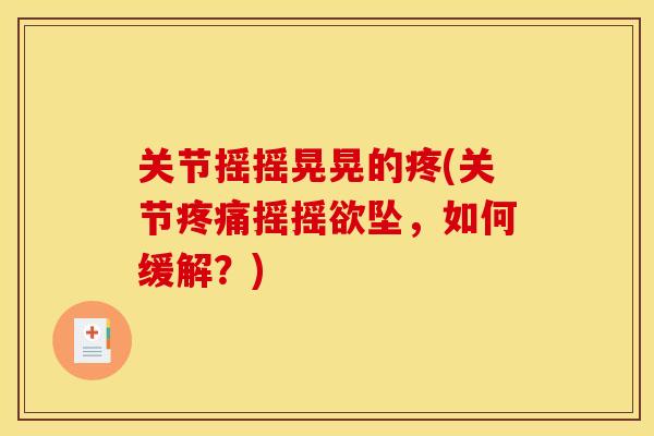 关节摇摇晃晃的疼(关节疼痛摇摇欲坠，如何缓解？)