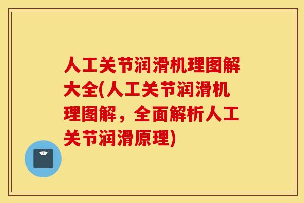人工关节润滑机理图解大全(人工关节润滑机理图解，全面解析人工关节润滑原理)