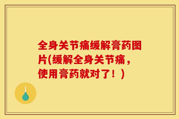 全身关节痛缓解膏药图片(缓解全身关节痛，使用膏药就对了！)