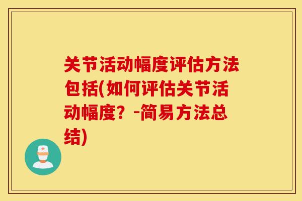 关节活动幅度评估方法包括(如何评估关节活动幅度？-简易方法总结)