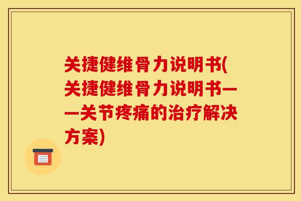 关捷健维骨力说明书(关捷健维骨力说明书——关节疼痛的治疗解决方案)