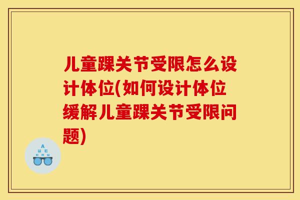 儿童踝关节受限怎么设计体位(如何设计体位缓解儿童踝关节受限问题) 儿童踝关节受限怎么设计体位(如何设计体位缓解儿童踝关节受限问题)