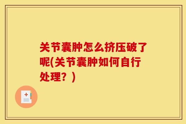 关节囊肿怎么挤压破了呢(关节囊肿如何自行处理？)