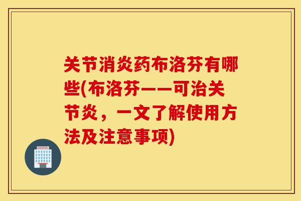 关节消炎药布洛芬有哪些(布洛芬——可治关节炎，一文了解使用方法及注意事项)
