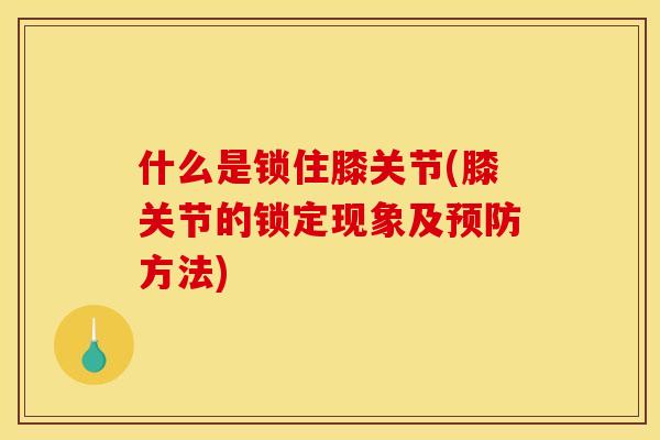 什么是锁住膝关节(膝关节的锁定现象及预防方法)
