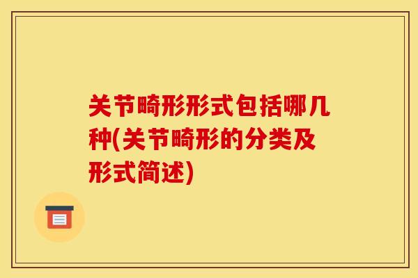 关节畸形形式包括哪几种(关节畸形的分类及形式简述)
