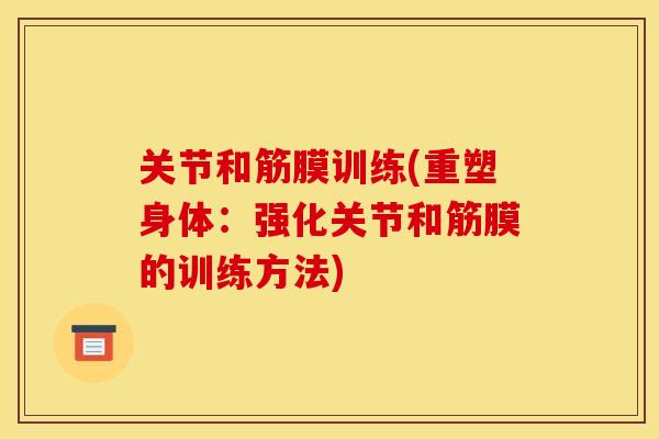 关节和筋膜训练(重塑身体：强化关节和筋膜的训练方法)
