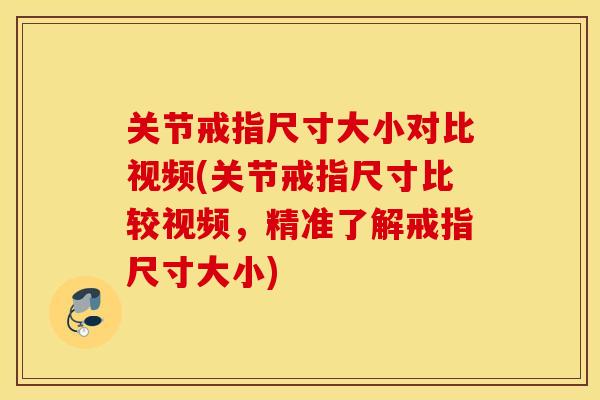 关节戒指尺寸大小对比视频(关节戒指尺寸比较视频,精准了解戒指尺寸大小) 关节戒指尺寸大小对比视频(关节戒指尺寸比较视频,精准了解戒指尺寸大小)