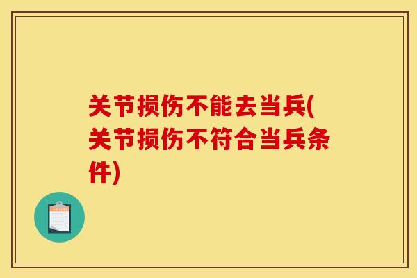 关节损伤不能去当兵(关节损伤不符合当兵条件)