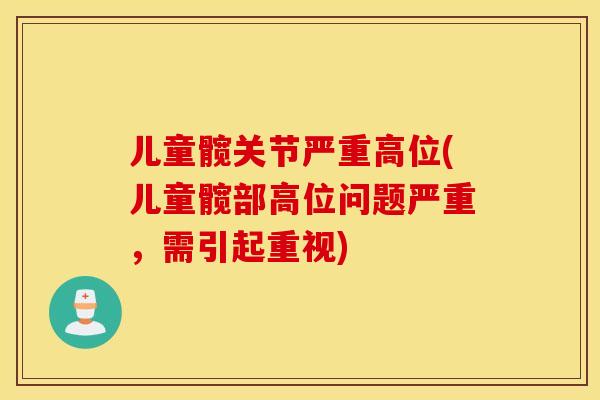 儿童髋关节严重高位(儿童髋部高位问题严重，需引起重视)