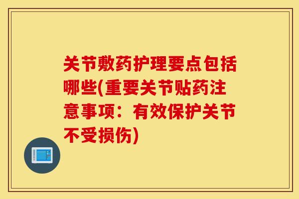 关节敷药护理要点包括哪些(重要关节贴药注意事项：有效保护关节不受损伤)