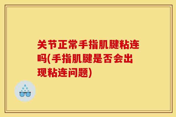 关节正常手指肌腱粘连吗(手指肌腱是否会出现粘连问题)