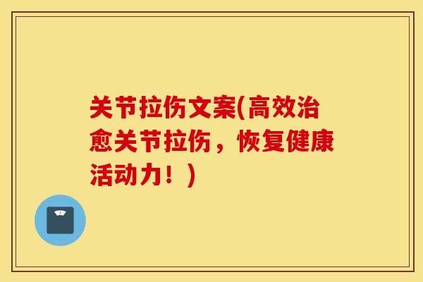 关节拉伤文案(高效治愈关节拉伤，恢复健康活动力！)