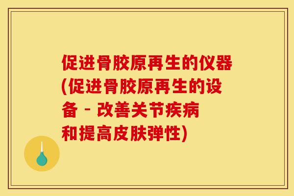 促进骨胶原再生的仪器(促进骨胶原再生的设备 - 改善关节疾病和提高皮肤弹性)