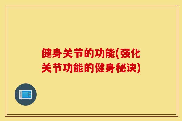 健身关节的功能(强化关节功能的健身秘诀)
