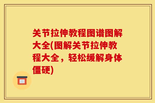 关节拉伸教程图谱图解大全(图解关节拉伸教程大全，轻松缓解身体僵硬)