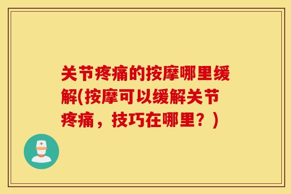 关节疼痛的按摩哪里缓解(按摩可以缓解关节疼痛，技巧在哪里？)