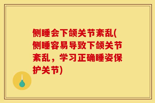 侧睡会下颌关节紊乱(侧睡容易导致下颌关节紊乱，学习正确睡姿保护关节)