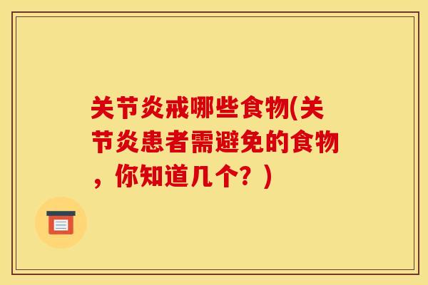 关节炎戒哪些食物(关节炎患者需避免的食物，你知道几个？)