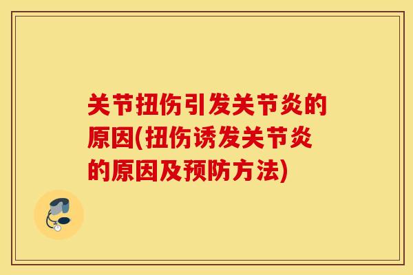 关节扭伤引发关节炎的原因(扭伤诱发关节炎的原因及预防方法)