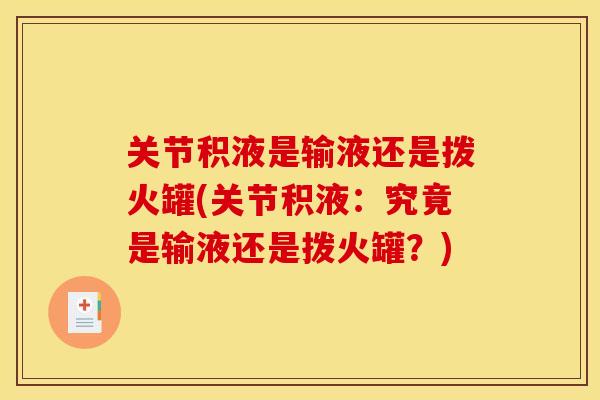 关节积液是输液还是拨火罐(关节积液：究竟是输液还是拨火罐？)