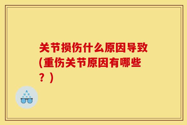 关节损伤什么原因导致(重伤关节原因有哪些？)