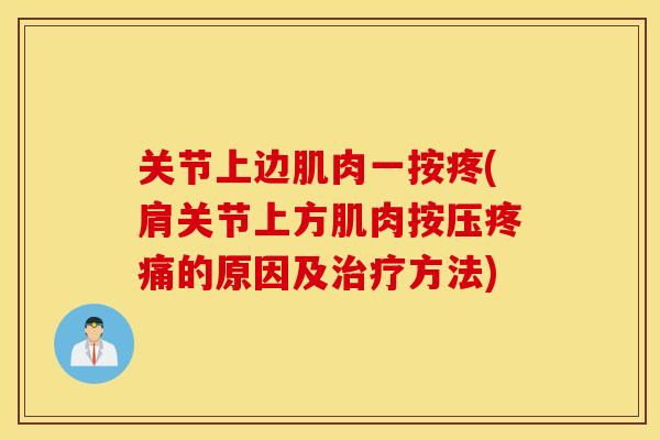 关节上边肌肉一按疼(肩关节上方肌肉按压疼痛的原因及治疗方法)