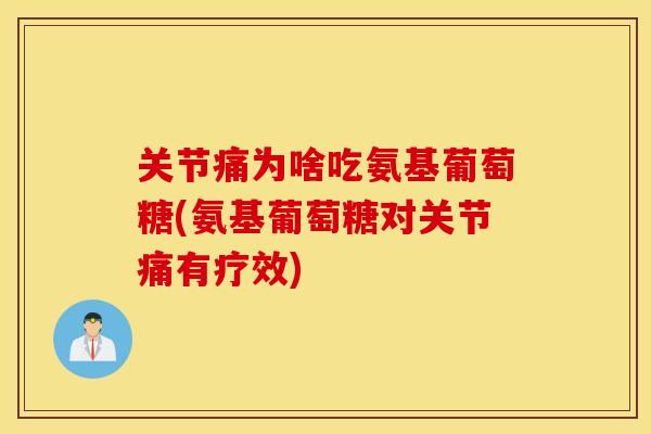 关节痛为啥吃氨基葡萄糖(氨基葡萄糖对关节痛有疗效)
