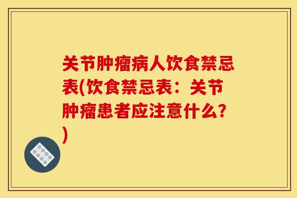 关节肿瘤病人饮食禁忌表(饮食禁忌表：关节肿瘤患者应注意什么？)
