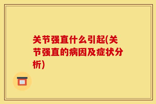 关节强直什么引起(关节强直的病因及症状分析)