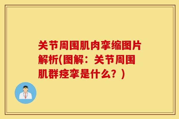 关节周围肌肉挛缩图片解析(图解：关节周围肌群痉挛是什么？)