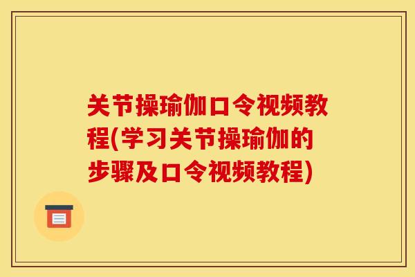 关节操瑜伽口令视频教程(学习关节操瑜伽的步骤及口令视频教程)